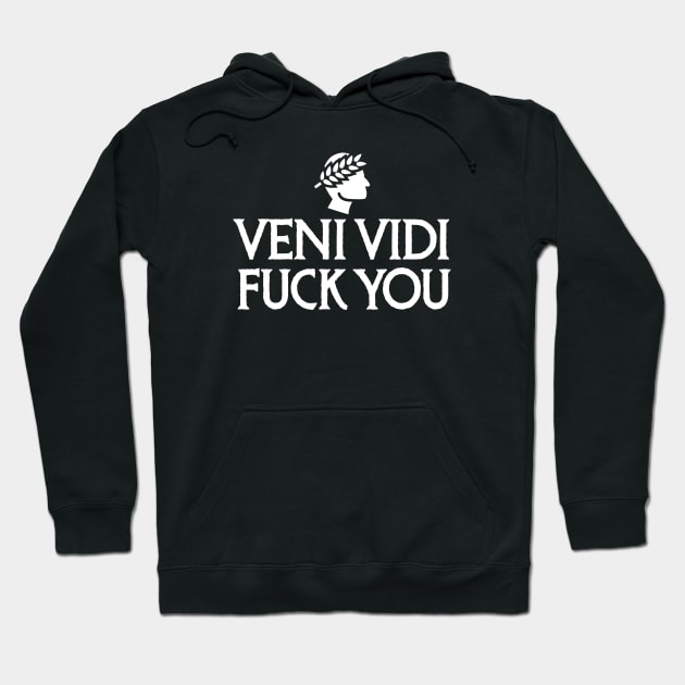 Veni Vidi Fuck You Hoodie by LaundryFactory